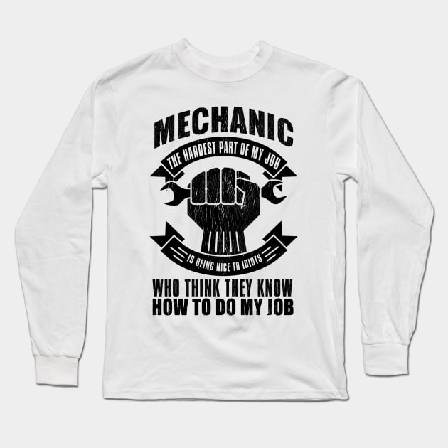 Mechanic The Hardest Part Of My Job  Is Being Nice To Idiots Who Think They Know The How To Do My Job Long Sleeve T-Shirt by shopbudgets